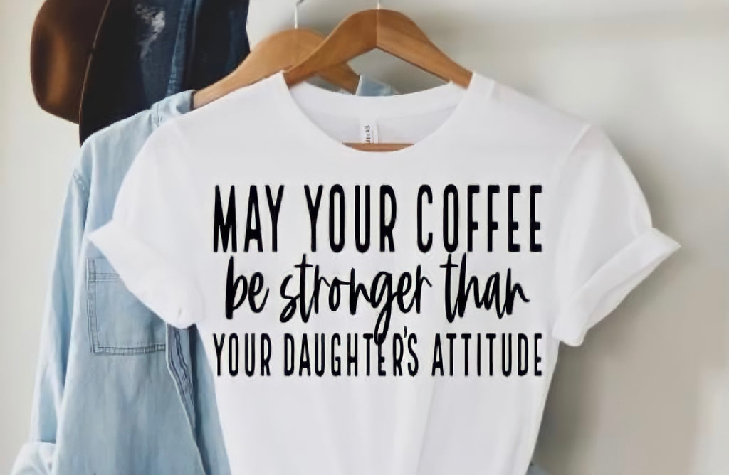Let your coffee be stronger than your daughters attitude